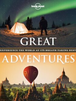 Lonely Planet Great Adventures: Experience the World at its Breathtaking Best PDF